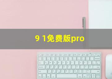 9 1免费版pro